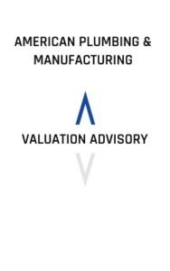 American Plumbing & Manufacturing Valuation Advisory